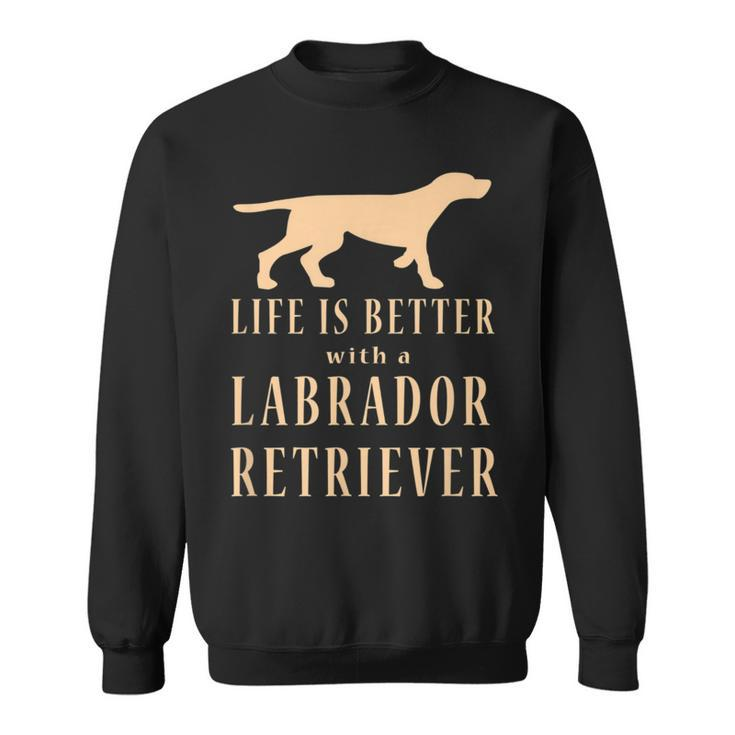 Life Is Better With A Labrador Retriever Sweatshirt