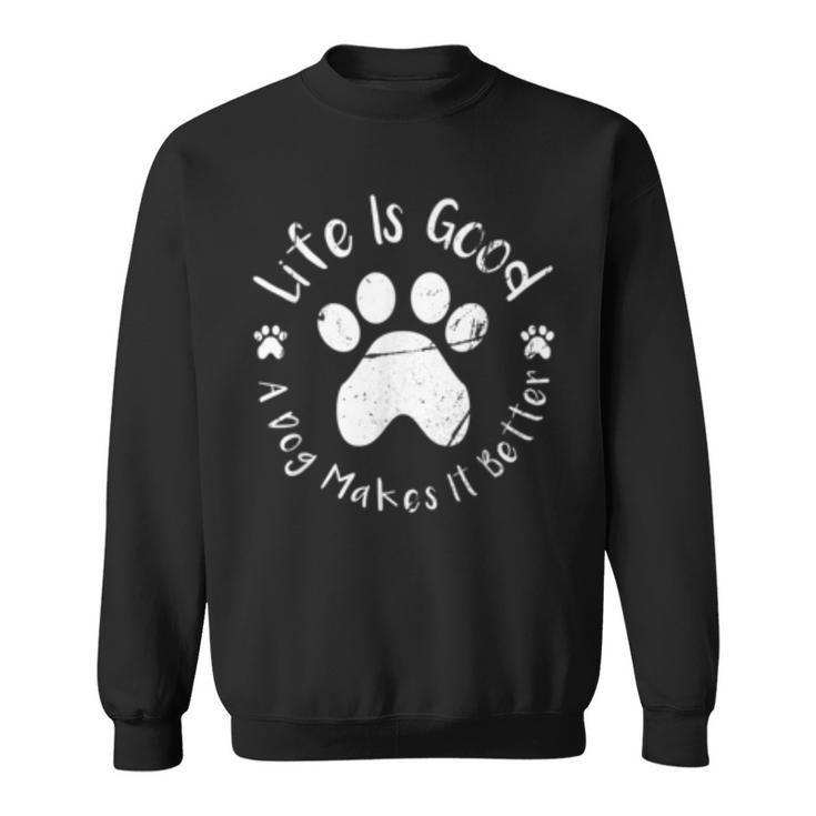 Life Is Good A Dog Makes It Better Funny Dog Lovers Gift IT Funny Gifts Sweatshirt