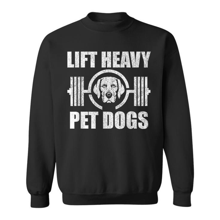 Lift Heavy Pet Dogs Bodybuilding Weightlifting Dog Lover  Sweatshirt