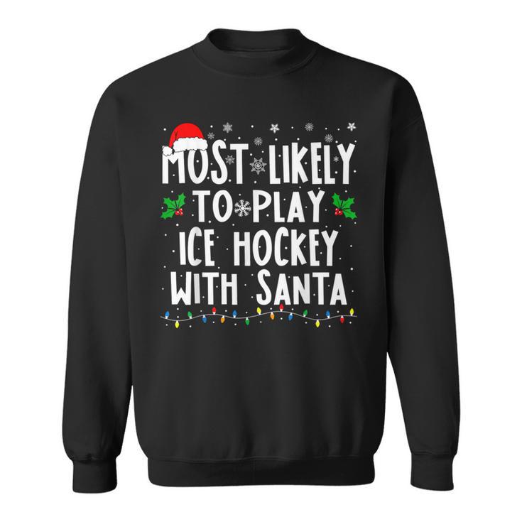 Most Likely To Play Ice Hockey With Santa Family Christmas Sweatshirt