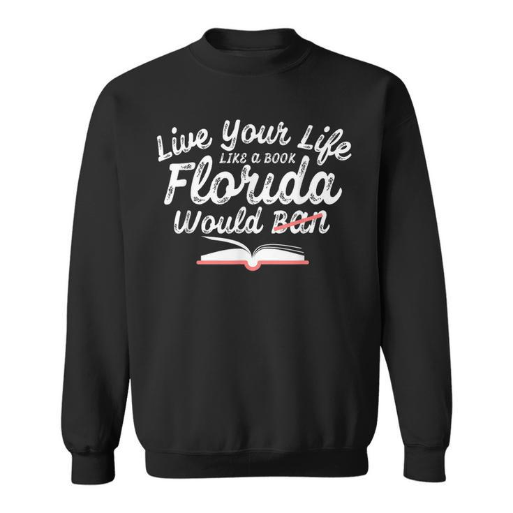 Live Your Life Like A Book Florida Would Ban Lgbtq Pride  Sweatshirt