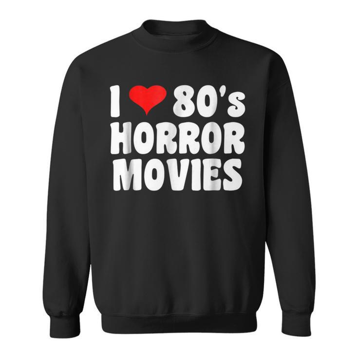I Love 80'S Horror Movies T Movies Sweatshirt