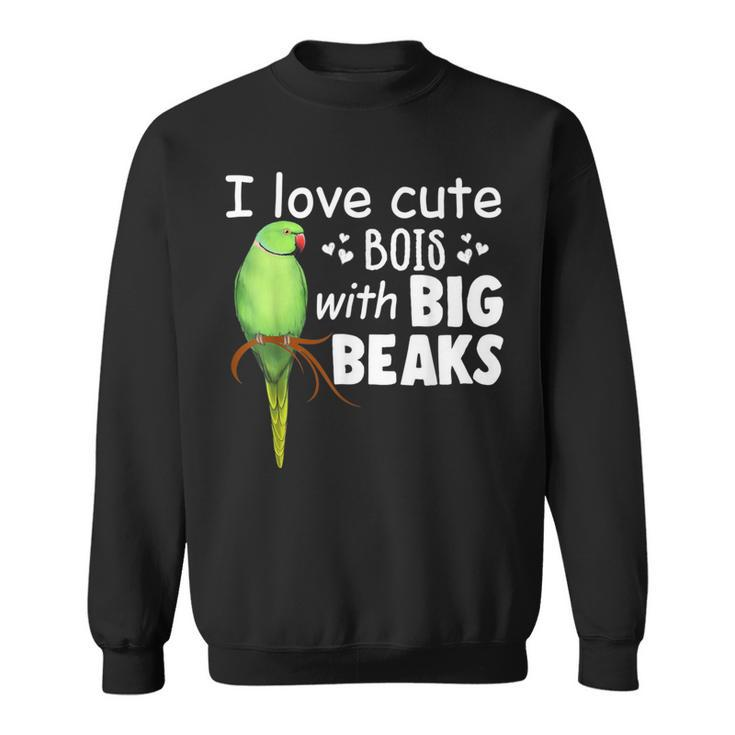 I Love Cute Bois With Big Beaks Birb Indian Ringneck Sweatshirt