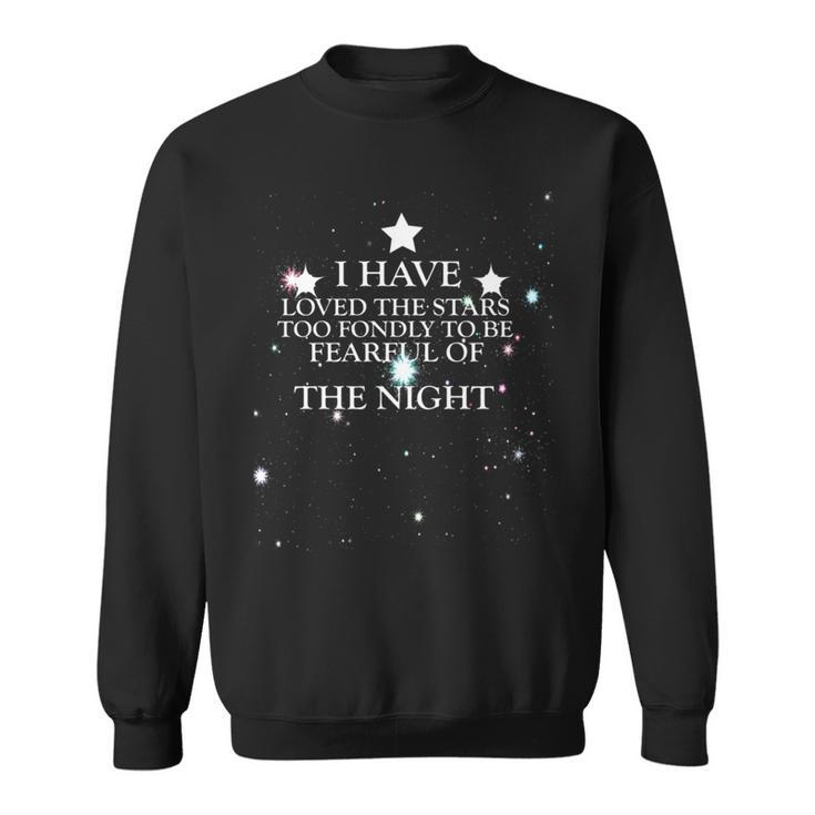 I Have Loved The Stars Too Fondly To Be Fearful Of The Night Sweatshirt