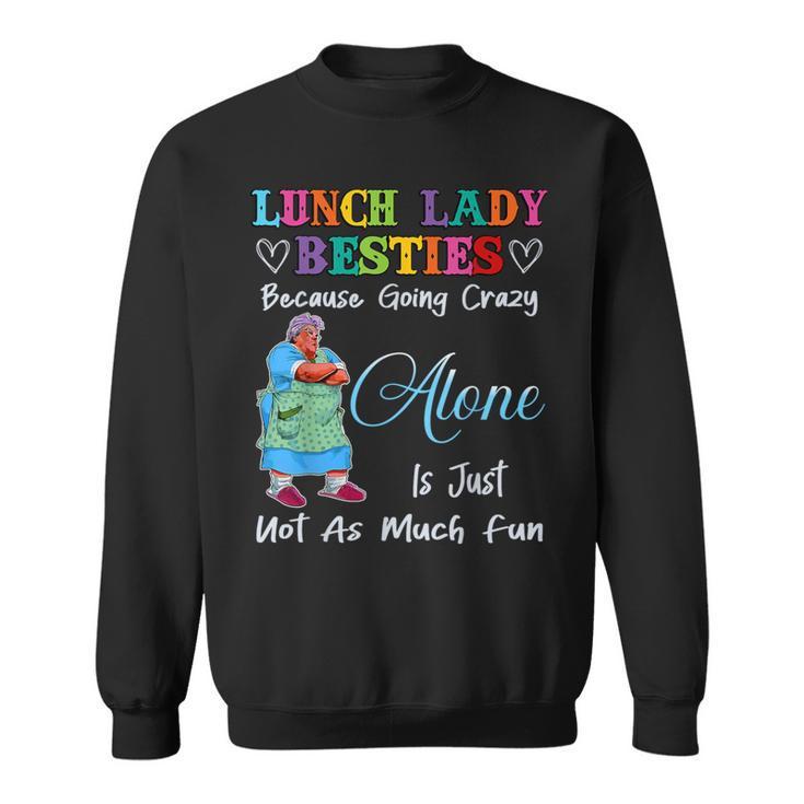 Lunch Lady Besties Because Going Crazy Alone Not As Much Fun Sweatshirt