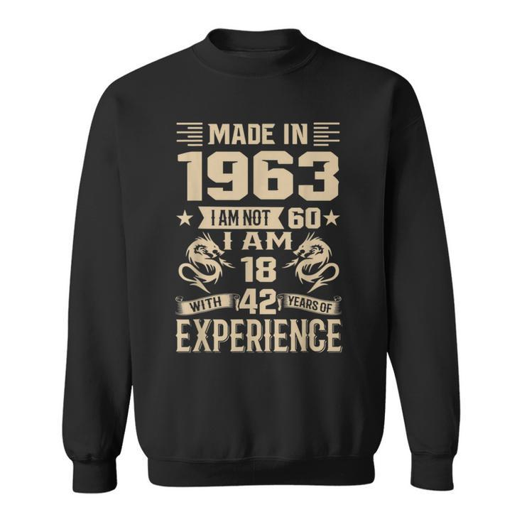 Made In 1963 I Am Not 60 I Am 18 With 42 Years Of Experience  Sweatshirt