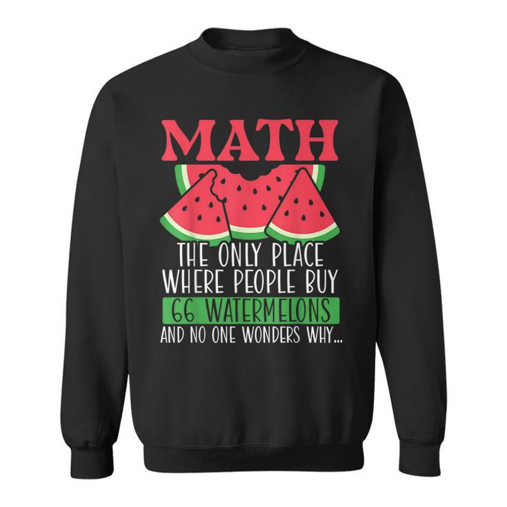 Math The Only Place Where People Buy 66 Watermelons Math Pun  Sweatshirt