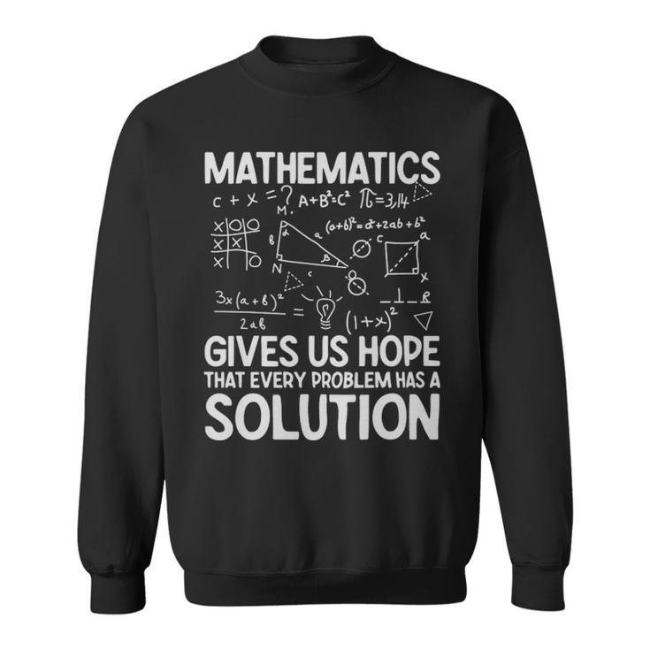 Mathematics Gives Us Hope That Every Problem Has A Solution Math Lover  - Mathematics Gives Us Hope That Every Problem Has A Solution Math Lover  Sweatshirt