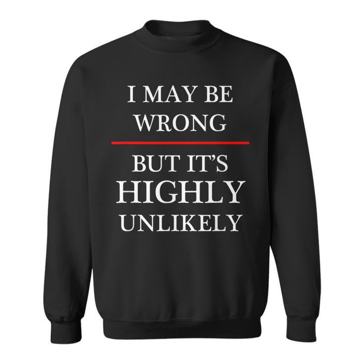 I May Be Wrong But It's Highly Unlikely Could Maybe Sweatshirt