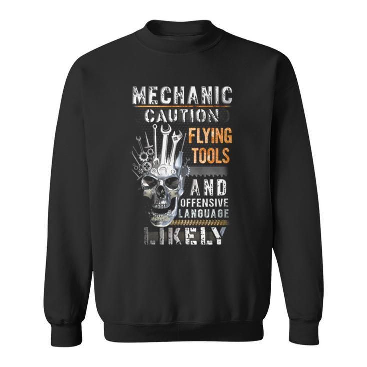 Mechanic Caution Flying Tools And Offensive Language Mechanic Funny Gifts Funny Gifts Sweatshirt