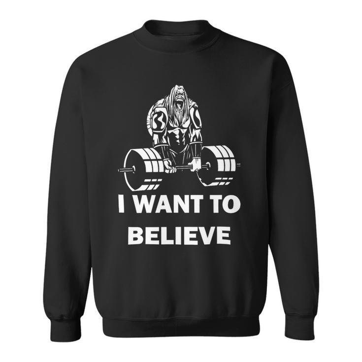 Mens Fitness Dead Lifting I Want To Believe Getting Fit Sweatshirt