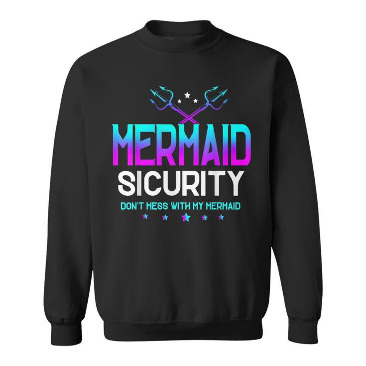 Mermaid Security Dont Mess With My Mermaid Dad Fathers Day  Sweatshirt