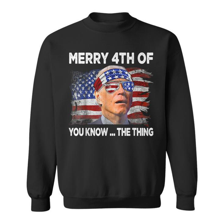 Merry 4Th Of You Know The Thing Joe Biden Fourth 4Th Of July Sweatshirt
