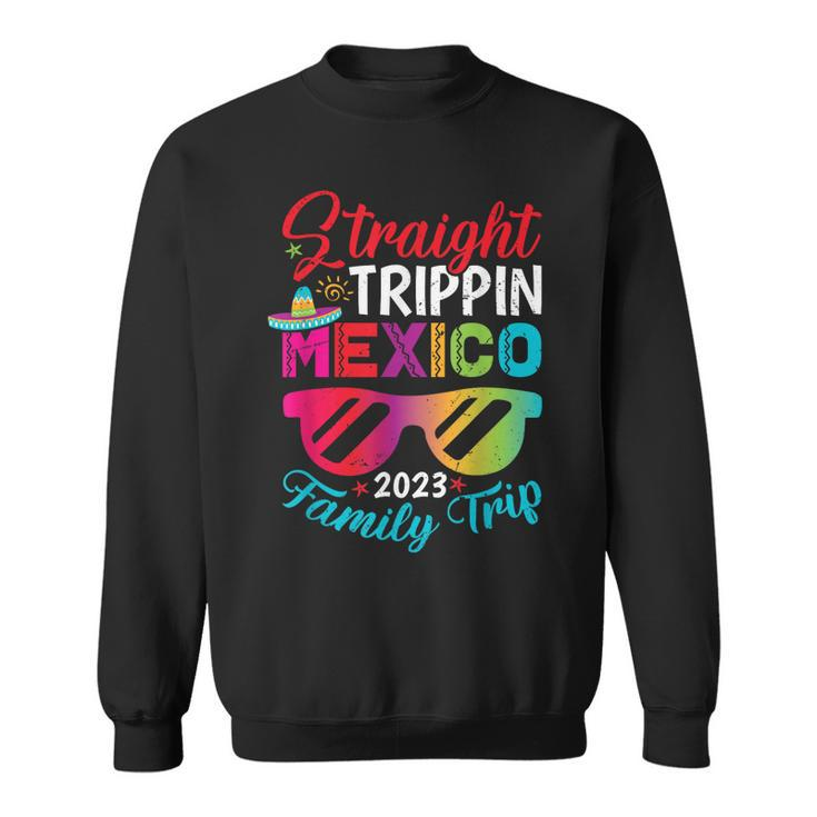 Mexico Family Vacation Trip 2023 Straight Trippin  Sweatshirt