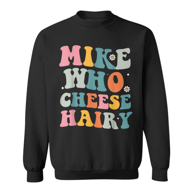 Mike Who Cheese Hairy MemeAdultSocial Media Joke Sweatshirt