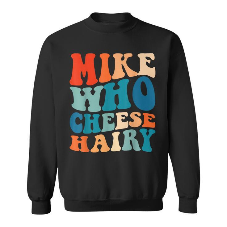 Mike Who Cheese Hairy Meme Adult Social Media Joke Sweatshirt