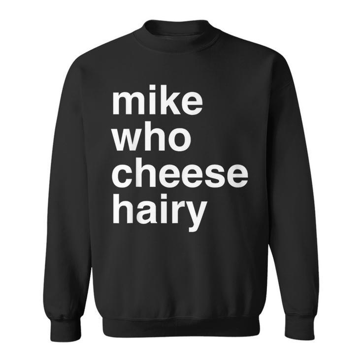 Mike Who Cheese Hairy  Adult Humor Word Play Sweatshirt