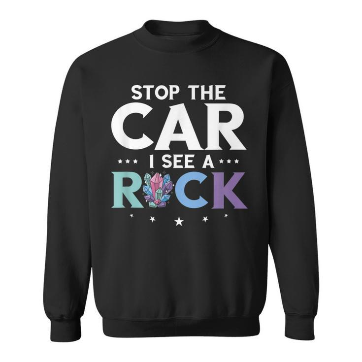 Mineral Collecting Stop The Car Rock Collector Geologist Collecting Funny Gifts Sweatshirt