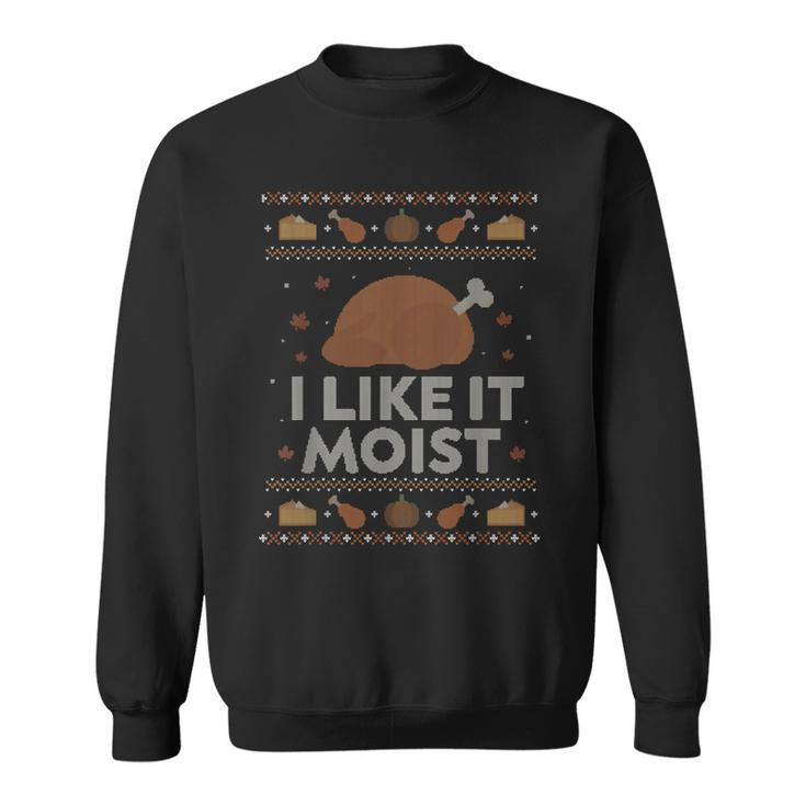I Like It Moist Ugly Thanksgiving Sweater Humor Sweatshirt