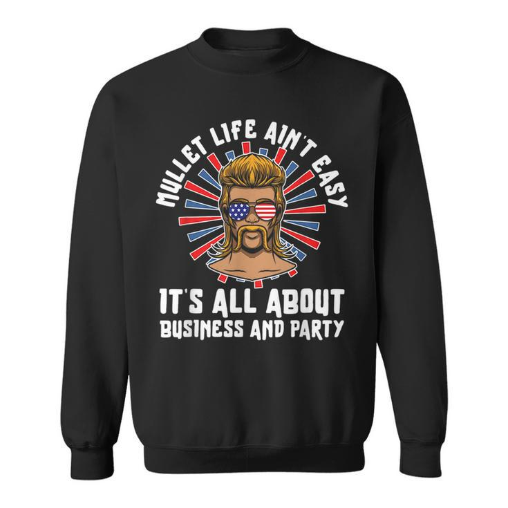 Mullet - Life Aint Easy Its All About Business And Party  Sweatshirt