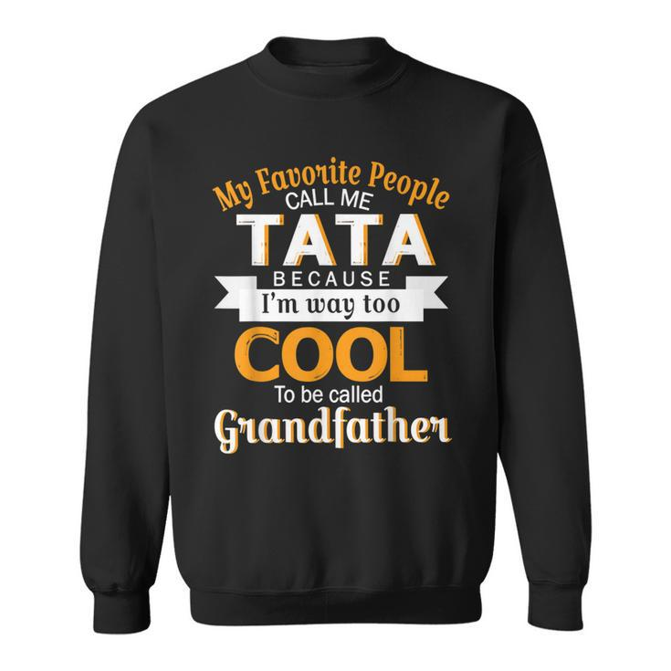 My Favorite People Call Me Tata Im Way Called Grandfather Sweatshirt