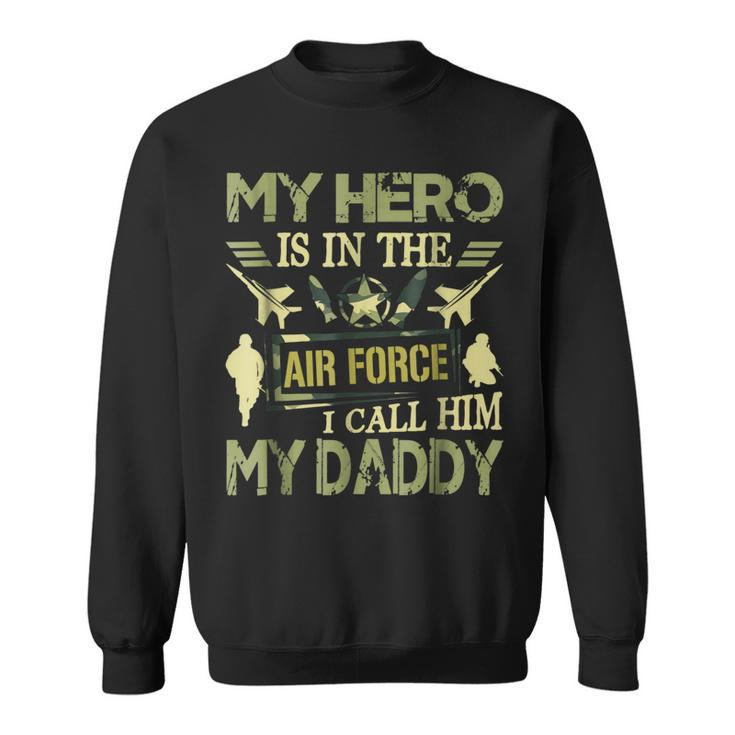 My Hero Is In The Air Force I Call Him My Daddy Sweatshirt