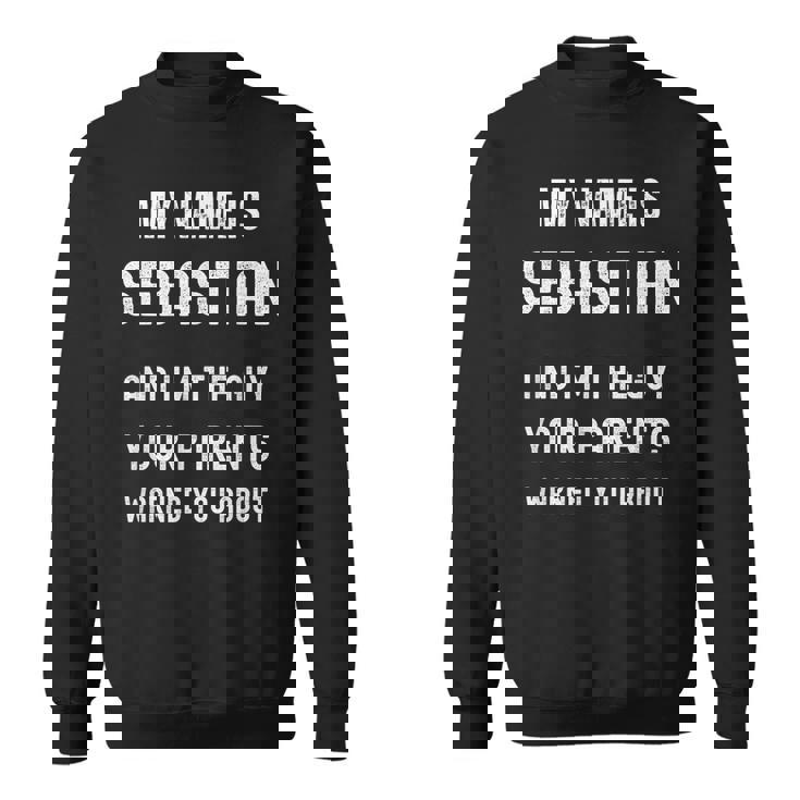 My Name Is Sebastian Im The Guy Your Parents Warned About  Sweatshirt