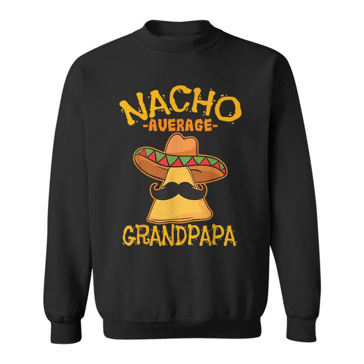 Nacho Average Grandpapa Grandfather Grandpa Cinco De Mayo  Sweatshirt