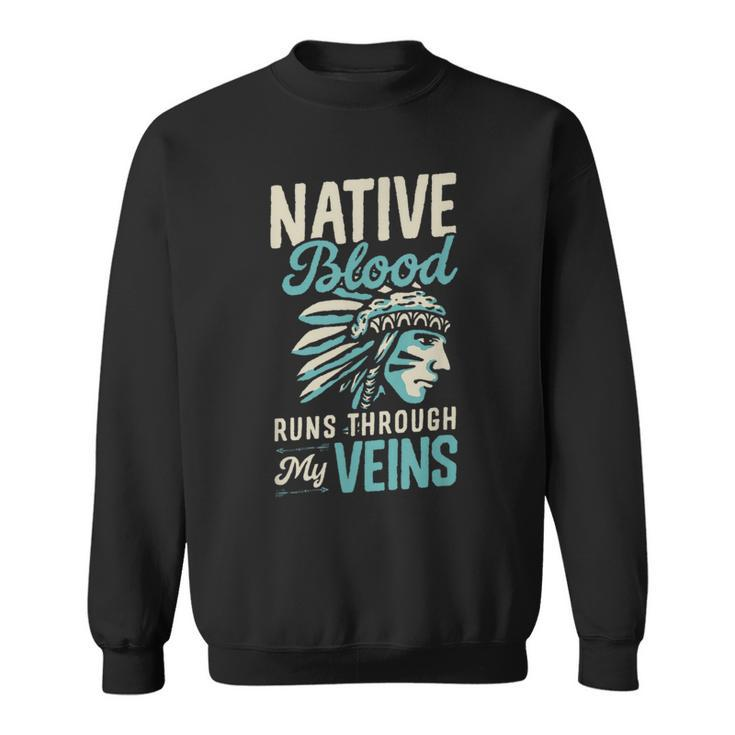 Native Blood Runs Through My Veins Indigenous American Pride Sweatshirt