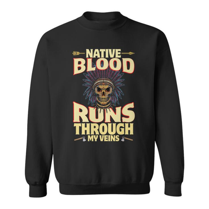 Native Blood Runs Through My Veins Indigenous Peoples Sweatshirt