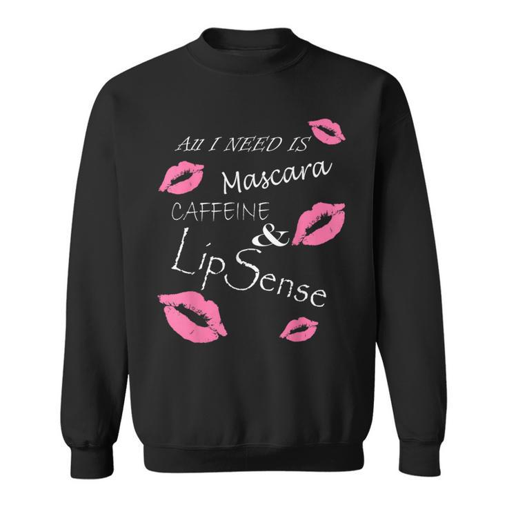 All I Need Is Mascara Caffeine And Lip Sense T Sweatshirt