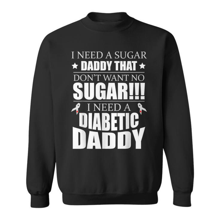 I Need Sugar Daddy That Dont Want No Sugar Diabetes Sweatshirt