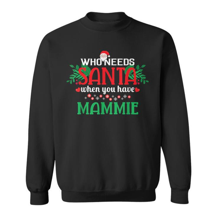 Who Needs Santa When You Have Mammie Christmas Day Sweatshirt