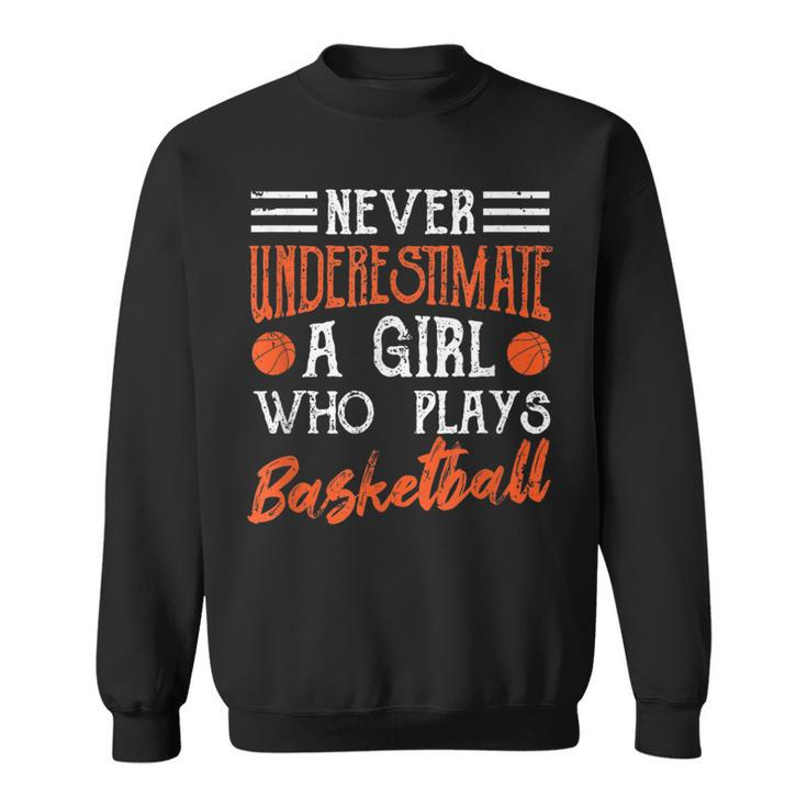 Never Underestimate A Girl Who Plays Basketball Player Girls Basketball Funny Gifts Sweatshirt
