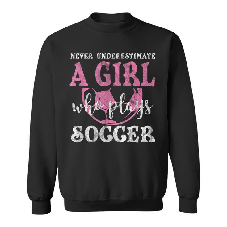 Never Underestimate A Girl Who Plays Soccer Grunge Look Soccer Funny Gifts Sweatshirt