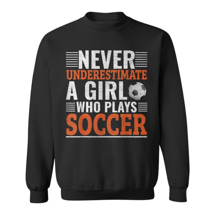 Never Underestimate A Girl Who Plays Soccer Soccer Funny Gifts Sweatshirt
