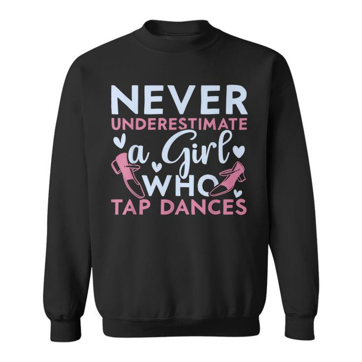 Never Underestimate A Girl Who Tap Dances Tap Dancing Dancing Funny Gifts Sweatshirt
