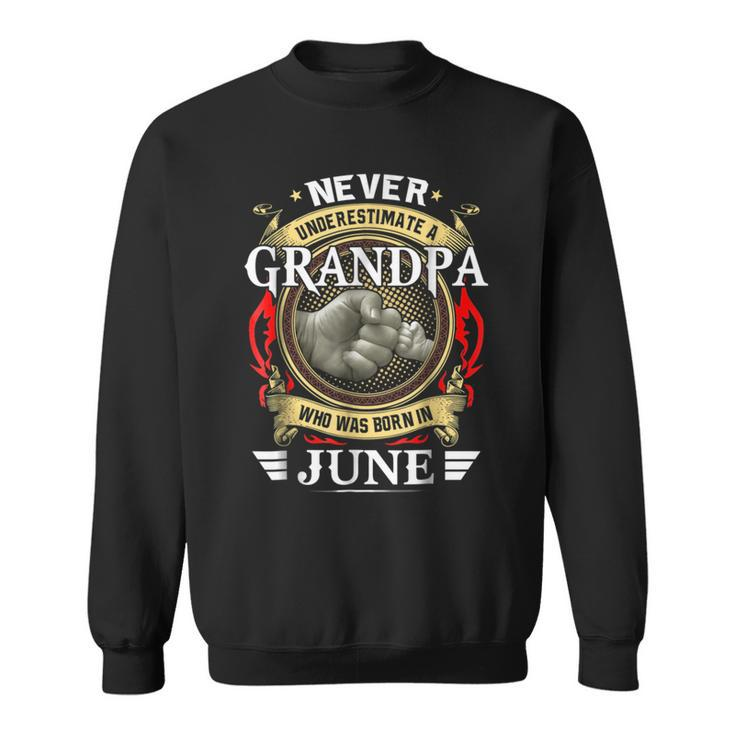 Never Underestimate A Grandpa Born In June Grandpa Funny Gifts Sweatshirt