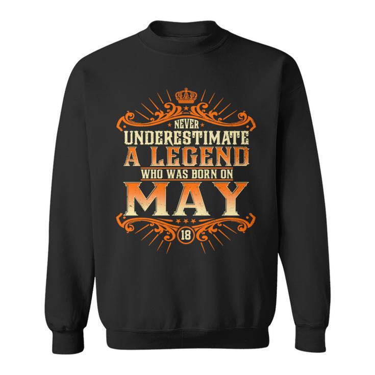 Never Underestimate A Legend Who Was Born In May 18 Sweatshirt
