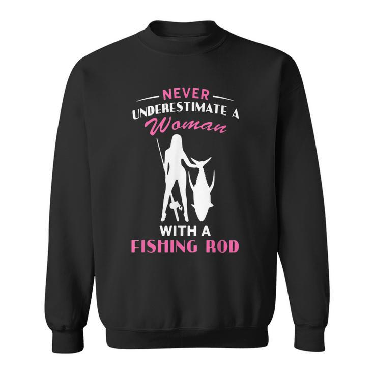 Never Underestimate A Woman With A Fishing Rod Love Fishing Sweatshirt