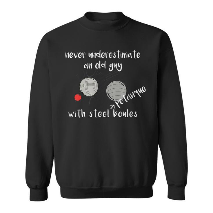 Never Underestimate An Old Guy With Petanque Boules T Sweatshirt