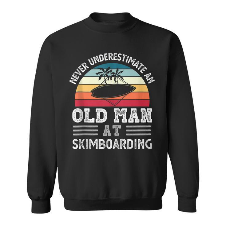 Never Underestimate An Old Man At Skimboarding Fathers Day Gift For Mens Sweatshirt