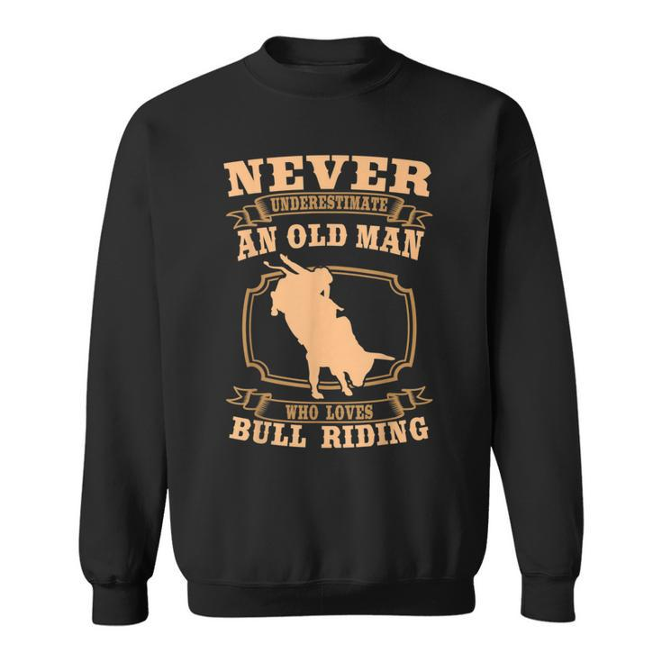Never Underestimate An Old Man Bull Riding Rodeo Sport Old Man Funny Gifts Sweatshirt