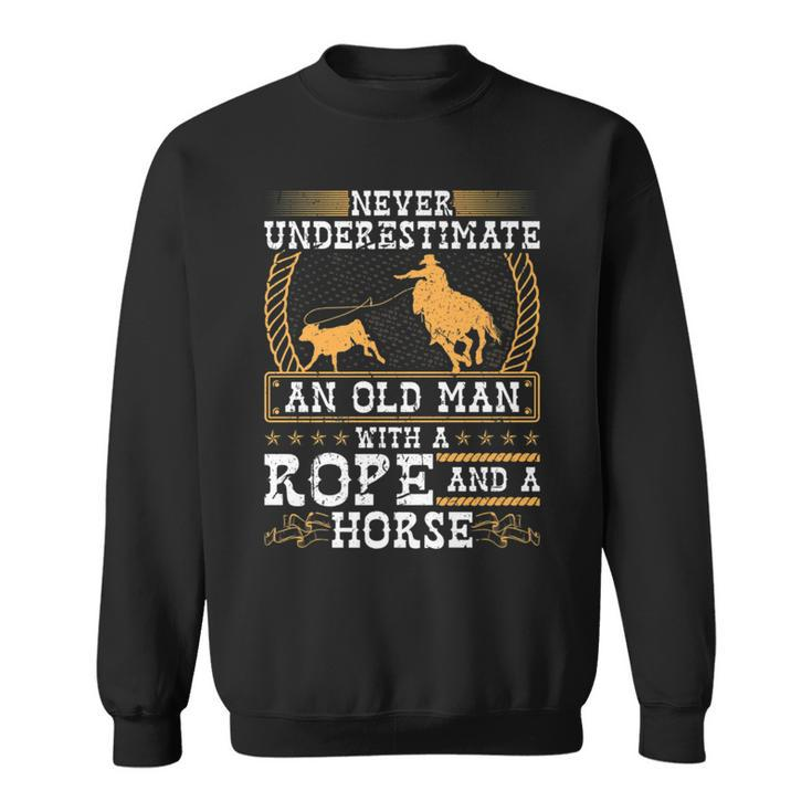 Never Underestimate An Old Man Cowboy Rodeo Calf Roping Old Man Funny Gifts Sweatshirt