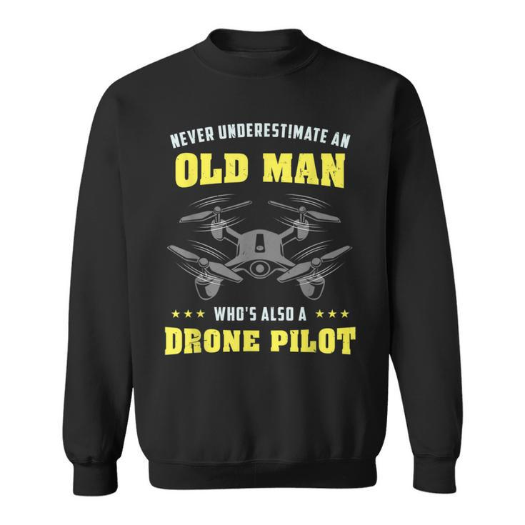 Never Underestimate An Old Man Drone Pilot Old Man Funny Gifts Sweatshirt