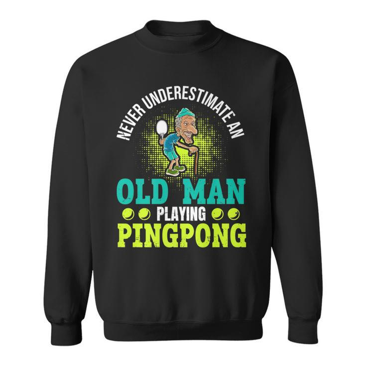 Never Underestimate An Old Man Playing Ping Pong Sweatshirt