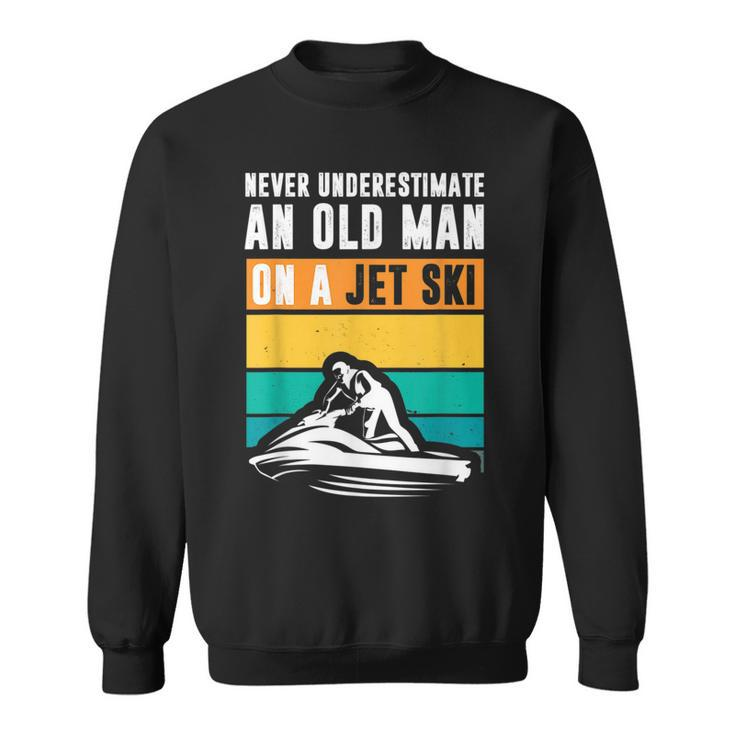 Never Underestimate An Old Man Water Sport Funny Jet Ski Old Man Funny Gifts Sweatshirt