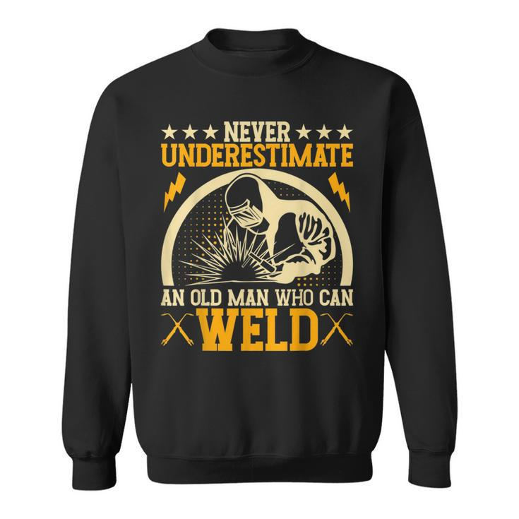 Never Underestimate An Old Man Who Can Weld | Welder Sweatshirt