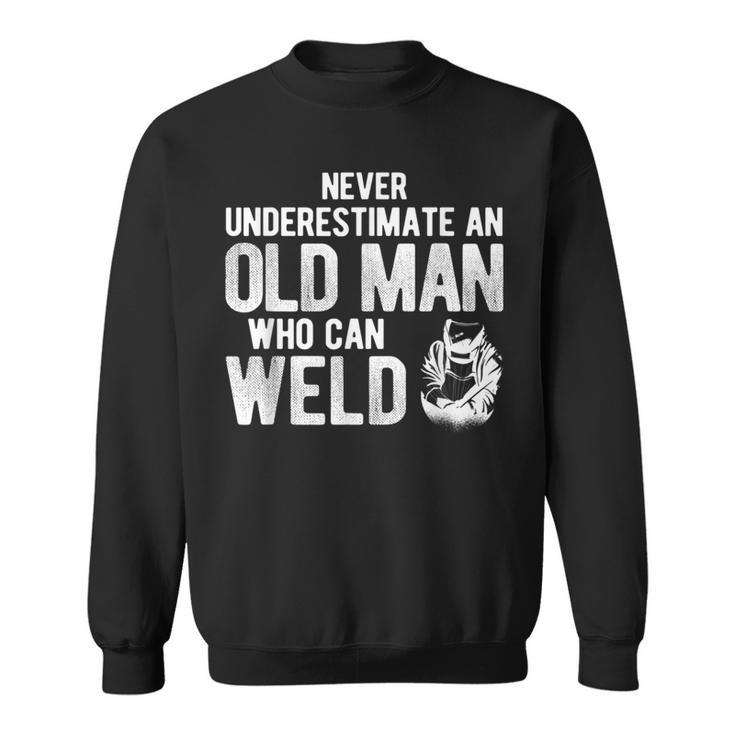 Never Underestimate An Old Man Who Can Weld Welding Sweatshirt