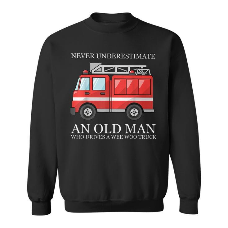 Never Underestimate An Old Man Who Drivers A Wee Woo Truck Sweatshirt